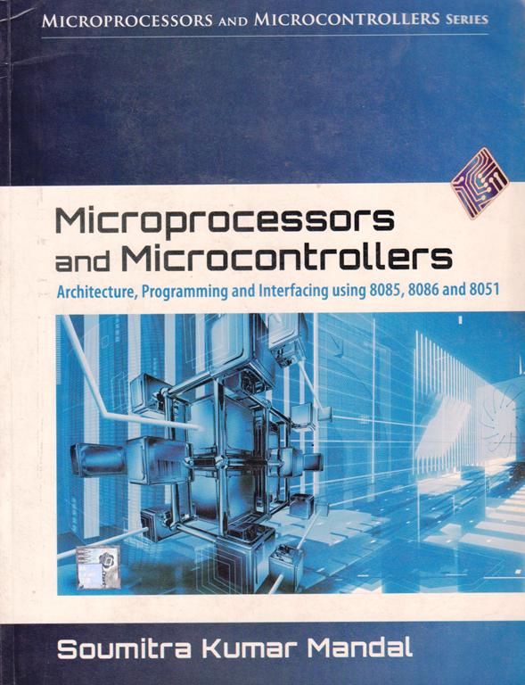 Microprocessors and Microcontrollers Programming and Interfacing Using 8085 8086 And 8051 (OLD)